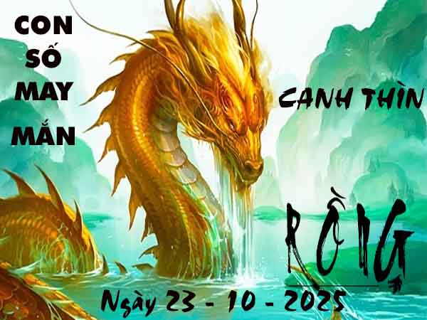Con số tài lộc tuổi Canh Thìn ngày 23/10/2025 thứ 5 hôm nay